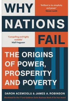 WHY NATIONS FAIL : THE ORIGINS OF POWER, PROSPERITY AND POVERTY
