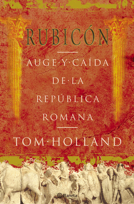 RUBICON AUGE Y CAIDA DE LA REPUBLICA ROMANA