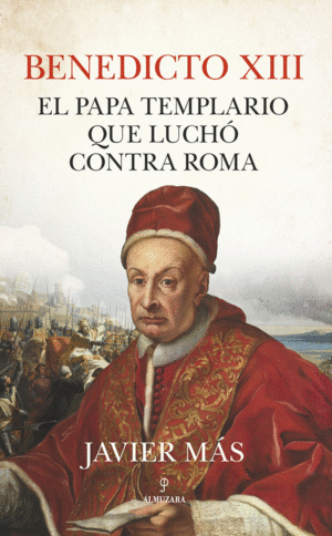 BENEDICTO XIII PAPA TEMPLARIO QUE LUCHO CONTRA ROMA