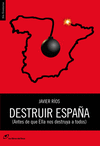 DESTRUIR ESPAÑA (ANTES DE QUE ELLA NOS DESTRUYA A TODOS)