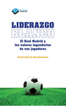 LIDERAZGO BLANCO:REAL MADRID Y VALORES LEGENDARIOS JUGADORES