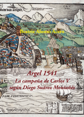 ARGEL 1541. LA CAMPAÑA DE CARLOS V SEGUN DIEGO SUAREZ MONTAÑES