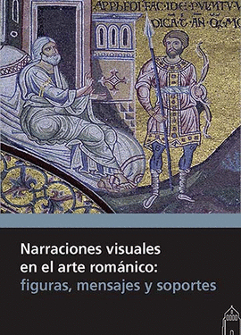 NARRACIONES VISUALES EN EL ARTE ROMANICO. FIGURAS, MENSAJES Y SOPORTES
