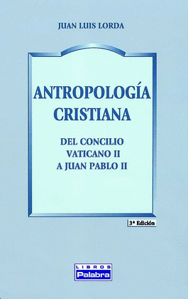 ANTROPOLOGIA CRISTIANA 3ªEDICION DEL CONCILIO VATICANO II A JUAN