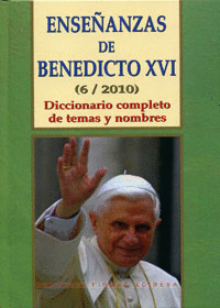 ENSEÑANZAS DE BENEDICTO XVI 6/2010 DICCIONARIO COMPLETO DE TEMAS