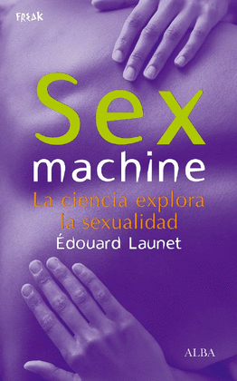 SEX MACHINE LA CIENCIA EXPLOTA LA SEXUALIDAD