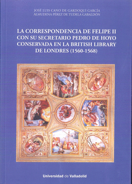 CORRESPONDENCIA DE FELIPE II CON SU SECRETARIO PEDRO DE HOYO CONSERVADA EN LA BRITISH LIBRARY DE LONDRES 1560-1568