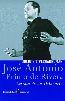 JOSE ANTONIO PRIMO DE RIVERA RETRATO DE UN VISIONARIO