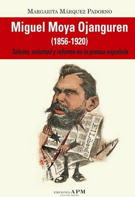 MIGUEL MOYA OJANGUREN 1856-1920 TALENTO VOLUNTAD Y REFORMA