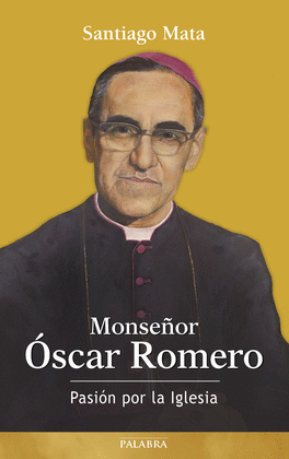 MONSEÑOR OSCAR ROMERO:PASION POR LA IGLESIA