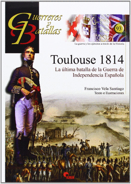 TOULOUSE 1814. LA ULTIMA BATALLA..GUERREROS Y BATALLAS 93