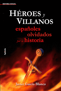 HEROES Y VILLANOS ESPAÑOLES OLVIDADOS POR LA HISTORIA