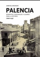 PALENCIA   MOMENTOS PERSONAJES Y LUGARES PARA LA HISTORIA 1808-1935