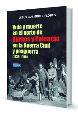 VIDA Y MUERTE EN EL NORTE DE BURGOS Y PALENCIA EN LA GUERRA CIVIL Y POSGUERRA (1936-1950)