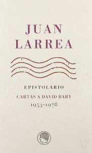 JUAN LARREA EPISTOLARIO CARTAS A DAVID BARY 1953 1978