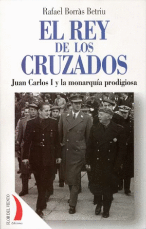 REY DE LOS CRUZADOS, EL JUAN CARLOS I LA MONARQUIA PRODIGIOSA