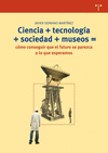 CIENCIA+TECNOLOGIA+SOCIEDAD+MUSEOS=COMO CONSEGUIR QUE EL FUTURO