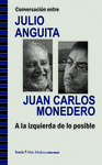 IZQUIERDA DE LO POSIBLE, A LA (CONVERSACION ENTRE JULIO ANGUITA Y JUAN CARLOS MONEDERO)