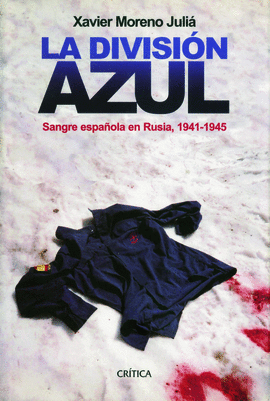 LA DIVISIÓN AZUL. SANGRE ESPAÑOLA EN RUSIA, 1941-1945