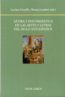 SÁTIRA Y ENCOMIÁSTICA EN LAS ARTES Y LETRAS DEL SIGLO XVII ESPAÑOL
