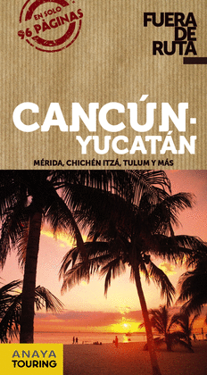 CANCÚN Y YUCATÁN. MERIDA, CHICHEN ITZA, TULUM Y MAS. EDICION 2013