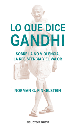 LO QUE DICE GANDHI:SOBRE NO VIOLENCIA,RESISTENCIA Y VALOR