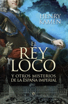 REY LOCO Y OTROS MISTERIOS DE LA ESPAÑA IMPERIAL, EL